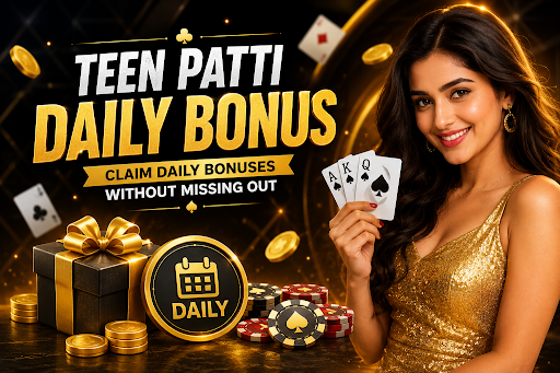 Teen Patti Daily Bonus: Claim Daily Bonuses Without Missing Out